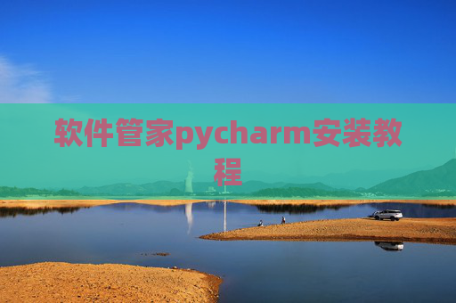 软件管家pycharm安装教程